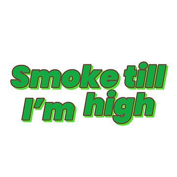 smoke til im high